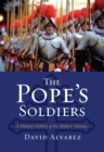 Image for The Pope&#39;s soldiers: a military history of the modern Vatican