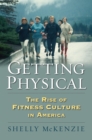Image for Getting Physical: The Rise of Fitness Culture in America