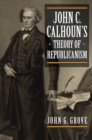 Image for John C. Calhoun&#39;s Theory of Republicanism