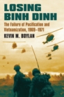 Image for Losing Binh Dinh  : the failure of pacification and Vietnamization, 1969-1971