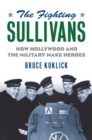Image for The Fighting Sullivans : How Hollywood and the Military Make Heroes