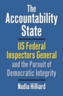 Image for The accountability state  : US Federal Inspectors General and the pursuit of democratic integrity