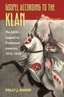 Image for Gospel according to the Klan  : the KKK&#39;s appeal to Protestant America, 1915-1930