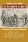 Image for The Election of 1860: &quot;A Campaign Fraught with Consequences&quot;