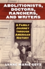 Image for Abolitionists, doctors, ranchers &amp; writers: a family journey through American history