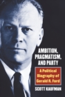 Image for Ambition, pragmatism, and party: a political biography of Gerald R. Ford