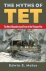 Image for The myths of Tet: the most misunderstood event of the Vietnam War