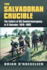 Image for The Salvadoran Crucible: The Failure of U.S. Counterinsurgency in El Salvador, 1979-1992