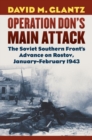Image for Operation Don&#39;s Main Attack : The Soviet Southern Front&#39;s Advance on Rostov, January-February 1943