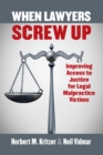 Image for When Lawyers Screw Up: Improving Access to Justice for Legal Malpractice Victims