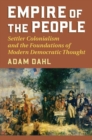 Image for Empire of the people  : settler colonialism and the foundations of modern democratic thought