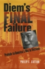 Image for Diem&#39;s final failure: prelude to America&#39;s War in Vietnam
