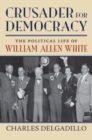 Image for Crusader for Democracy : The Political Life of William Allen White