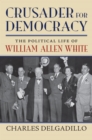 Image for Crusader for democracy: the political life of William Allen White
