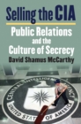 Image for Selling the CIA: Public Relations and the Culture of Secrecy