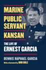 Image for Marine, Public Servant, Kansan : The Life of Ernest Garcia