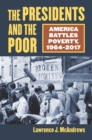Image for The presidents and the poor: America battles poverty, 1964-2017