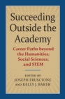 Image for Succeeding Outside the Academy : Career Paths beyond the Humanities, Social Sciences, and STEM