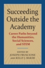 Image for Succeeding Outside the Academy: Career Paths beyond the Humanities, Social Sciences, and STEM