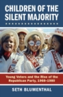 Image for Children of the Silent Majority : Young Voters and the Rise of the Republican Party, 1968-1980