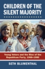 Image for Children of the silent majority: young voters and the rise of the Republican Party, 1968-1980