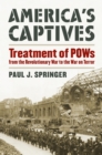Image for America&#39;s captives: treatment of POWs from the Revolutionary War to the War on Terror