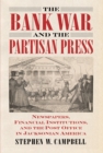 Image for Bank War and the Partisan Press: Newspapers, Financial Institutions, and the Post Office in Jacksonian America