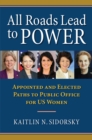 Image for All Roads Lead to Power: The Appointed and Elected Paths to Public Office for US Women