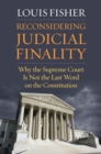 Image for Reconsidering Judicial Finality : Why the Supreme Court Is Not the Last Word on the Constitution