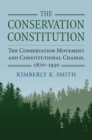 Image for The Conservation Constitution: The Conservation Movement and Constitutional Change, 1870-1930