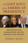 Image for The Lost Soul of the American Presidency: The Decline Into Demagoguery and the Prospects for Renewal