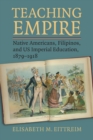 Image for Teaching Empire : Native Americans, Filipinos, and US Imperial Education, 1879-1918