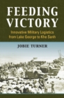 Image for Feeding Victory : Innovative Military Logistics from Lake George to Khe Sanh