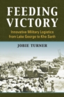 Image for Feeding Victory: Innovative Military Logistics from Lake George to Khe Sanh