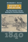 Image for Old Tip Vs. The Sly Fox: The 1840 Election and the Making of a Partisan Nation