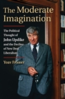 Image for The Moderate Imagination: The Political Thought of John Updike and the Decline of New Deal Liberalism