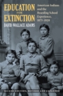 Image for Education for Extinction : American Indians and the Boarding School Experience, 1875–1928