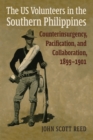 Image for The US Volunteers in the Southern Philippines: Counterinsurgency, Pacification, and Collaboration, 1899-1901