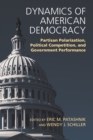 Image for Dynamics of American Democracy: Partisan Polarization, Political Competition and Government Performance