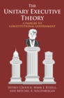 Image for The Unitary Executive Theory : A Danger to Constitutional Government