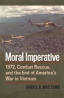 Image for Moral imperative: 1972, combat rescue, and the end of America&#39;s war in Vietnam