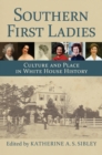 Image for Southern First Ladies  : culture and place in White House history