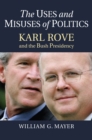 Image for The uses and misuses of politics  : Karl Rove and the Bush presidency
