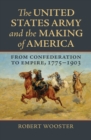 Image for United States Army and the Making of America: From Confederation to Empire, 1775-1903