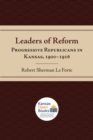 Image for Leaders of Reform : Progressive Republicans in Kansas, 1900-1916