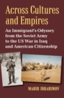 Image for Across cultures and empires  : an immigrant&#39;s odyssey from the Soviet Army to the US war in Iraq and American citizenship