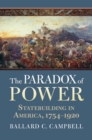 Image for The paradox of power  : statebuilding in America, 1754-1920