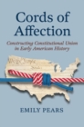 Image for Cords of affection  : constructing constitutional union in early American history