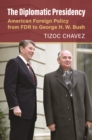 Image for Diplomatic Presidency: American Foreign Policy from FDR to George H. W. Bush