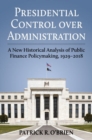 Image for Presidential control over administration  : a new historical analysis of public finance policymaking, 1929-2018